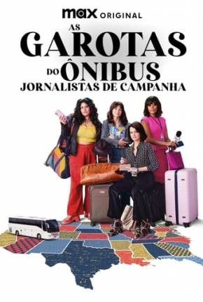 As Garotas do Ônibus - Jornalistas de Campanha - 1ª Temporada Baixar o Torrent